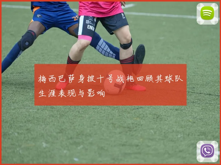 梅西巴萨身披十号战袍回顾其球队生涯表现与影响