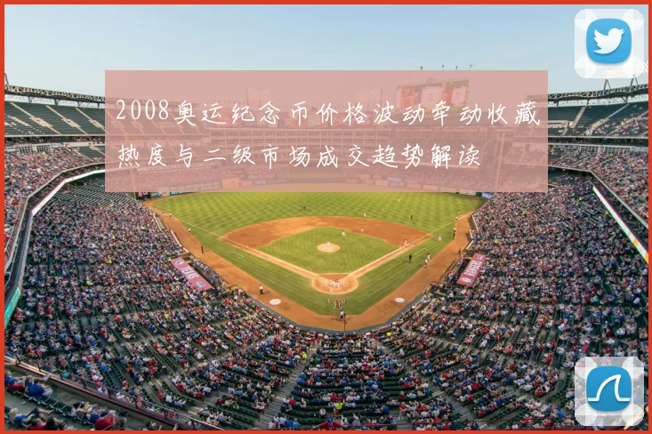 2008奥运纪念币价格波动牵动收藏热度与二级市场成交趋势解读