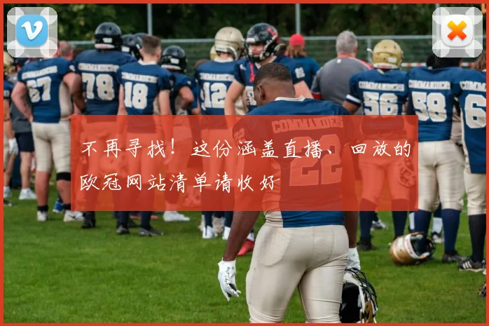 不再寻找！这份涵盖直播、回放的欧冠网站清单请收好
