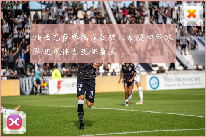 梅西巴萨锋线高效破门表现回顾球队进攻体系变化看点